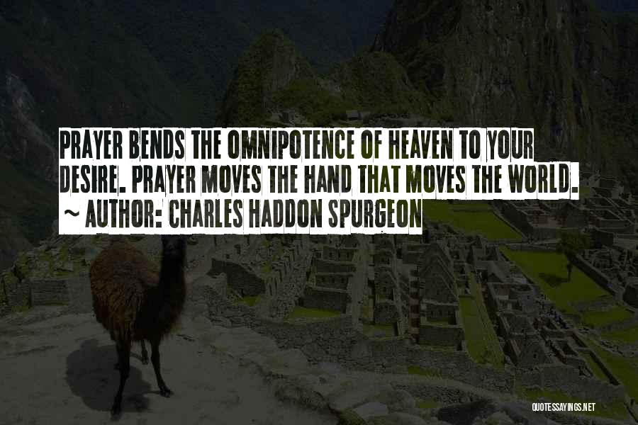 Charles Haddon Spurgeon Quotes: Prayer Bends The Omnipotence Of Heaven To Your Desire. Prayer Moves The Hand That Moves The World.