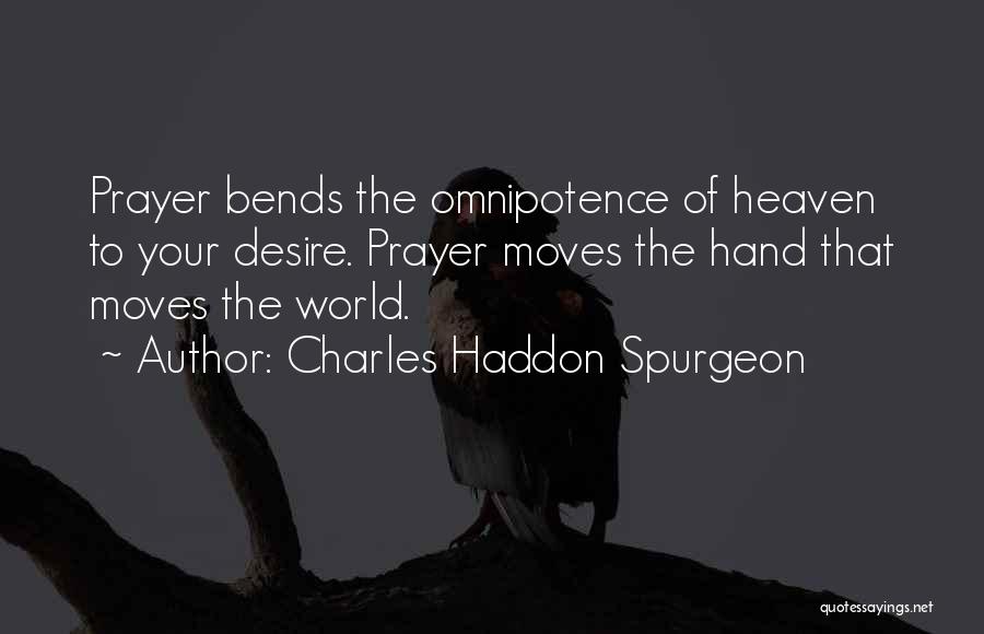 Charles Haddon Spurgeon Quotes: Prayer Bends The Omnipotence Of Heaven To Your Desire. Prayer Moves The Hand That Moves The World.