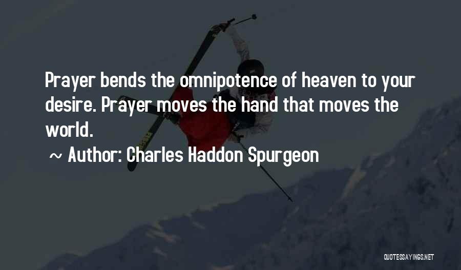 Charles Haddon Spurgeon Quotes: Prayer Bends The Omnipotence Of Heaven To Your Desire. Prayer Moves The Hand That Moves The World.