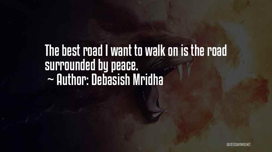 Debasish Mridha Quotes: The Best Road I Want To Walk On Is The Road Surrounded By Peace.