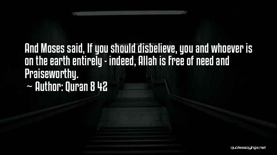 Quran 8 42 Quotes: And Moses Said, If You Should Disbelieve, You And Whoever Is On The Earth Entirely - Indeed, Allah Is Free