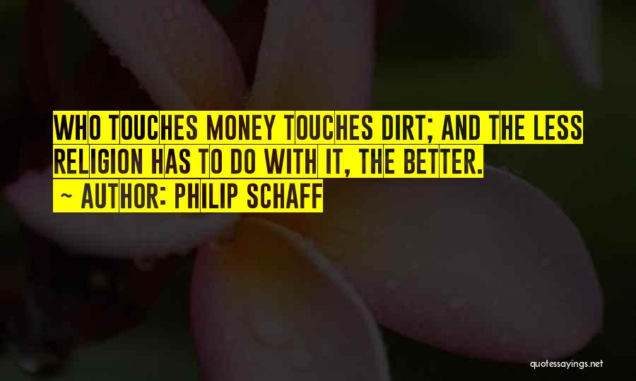 Philip Schaff Quotes: Who Touches Money Touches Dirt; And The Less Religion Has To Do With It, The Better.