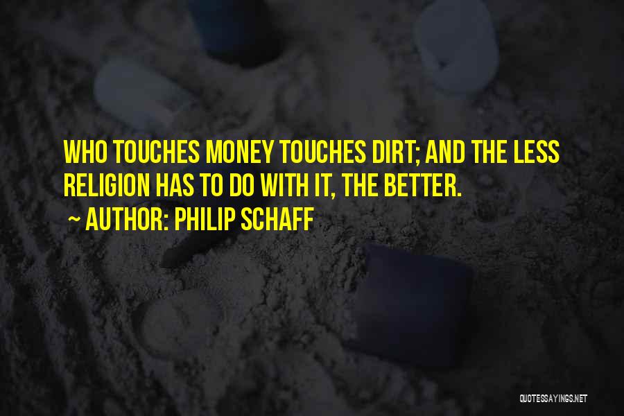 Philip Schaff Quotes: Who Touches Money Touches Dirt; And The Less Religion Has To Do With It, The Better.