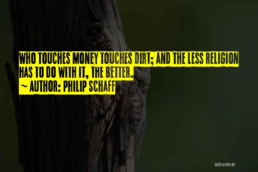 Philip Schaff Quotes: Who Touches Money Touches Dirt; And The Less Religion Has To Do With It, The Better.