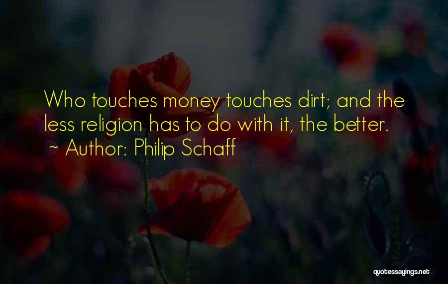 Philip Schaff Quotes: Who Touches Money Touches Dirt; And The Less Religion Has To Do With It, The Better.