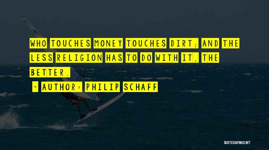Philip Schaff Quotes: Who Touches Money Touches Dirt; And The Less Religion Has To Do With It, The Better.