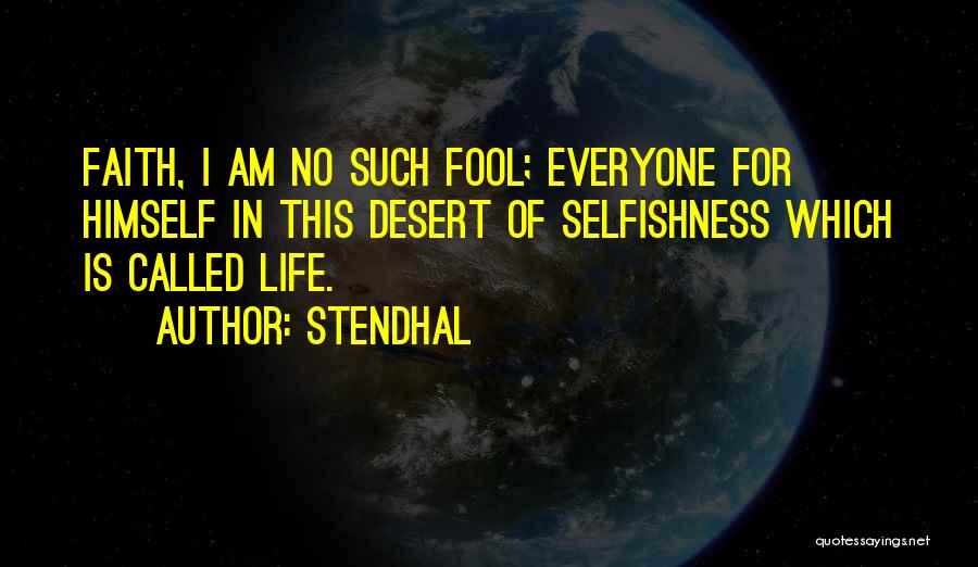 Stendhal Quotes: Faith, I Am No Such Fool; Everyone For Himself In This Desert Of Selfishness Which Is Called Life.