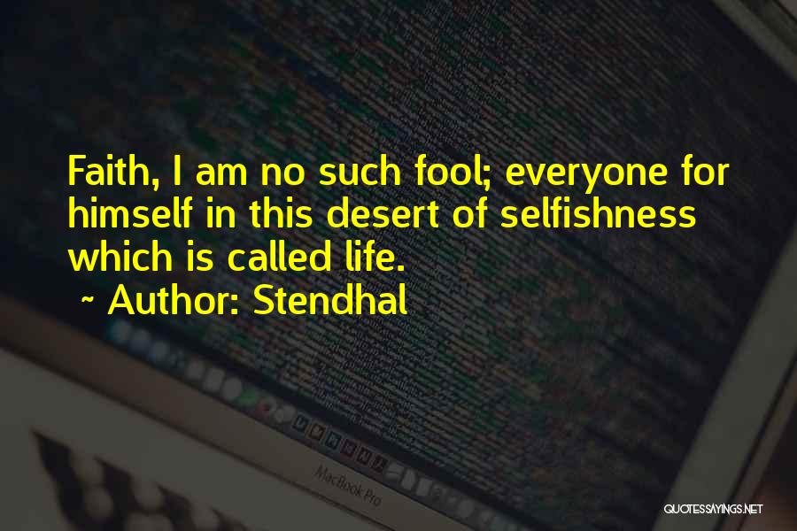 Stendhal Quotes: Faith, I Am No Such Fool; Everyone For Himself In This Desert Of Selfishness Which Is Called Life.