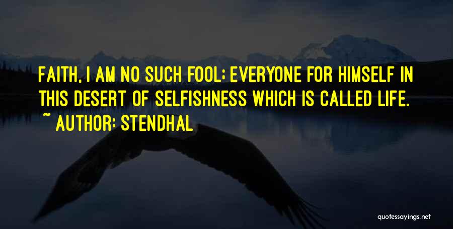 Stendhal Quotes: Faith, I Am No Such Fool; Everyone For Himself In This Desert Of Selfishness Which Is Called Life.