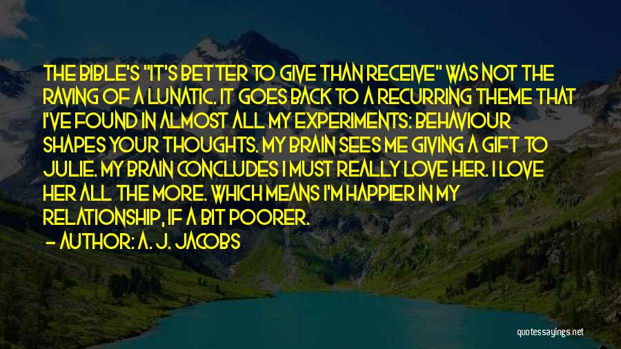 A. J. Jacobs Quotes: The Bible's It's Better To Give Than Receive Was Not The Raving Of A Lunatic. It Goes Back To A