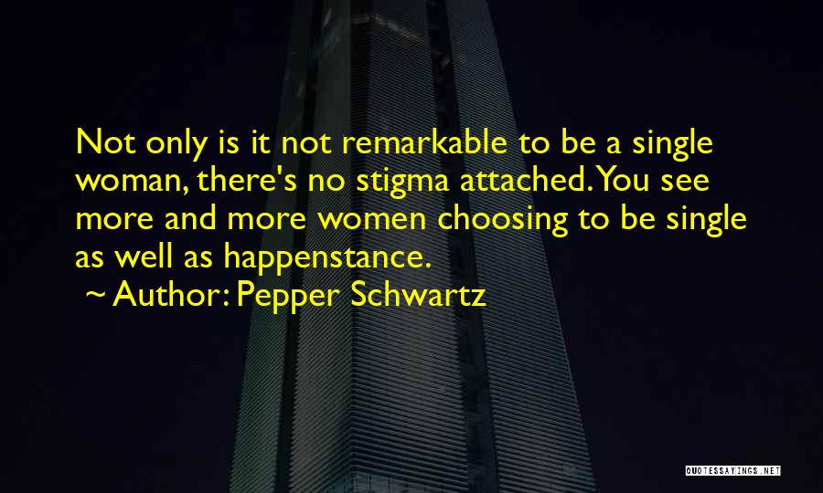 Pepper Schwartz Quotes: Not Only Is It Not Remarkable To Be A Single Woman, There's No Stigma Attached. You See More And More