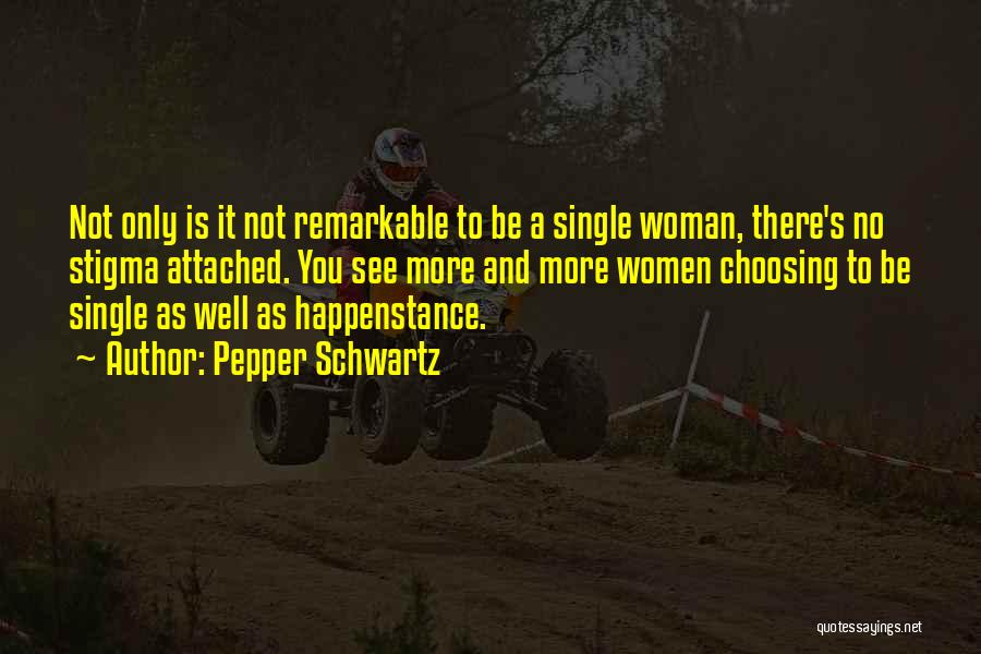 Pepper Schwartz Quotes: Not Only Is It Not Remarkable To Be A Single Woman, There's No Stigma Attached. You See More And More