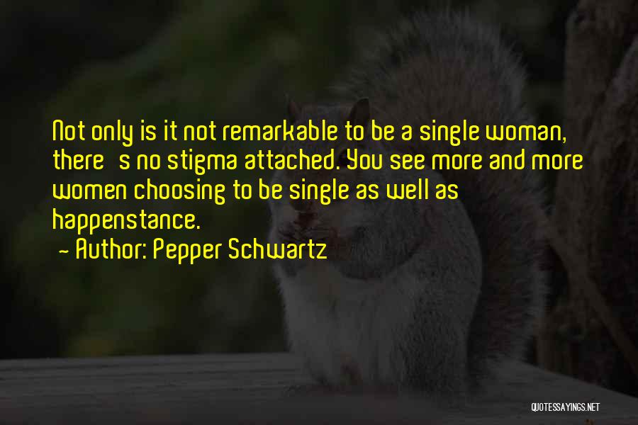 Pepper Schwartz Quotes: Not Only Is It Not Remarkable To Be A Single Woman, There's No Stigma Attached. You See More And More