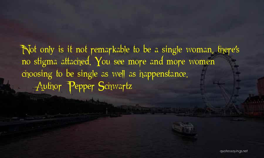 Pepper Schwartz Quotes: Not Only Is It Not Remarkable To Be A Single Woman, There's No Stigma Attached. You See More And More