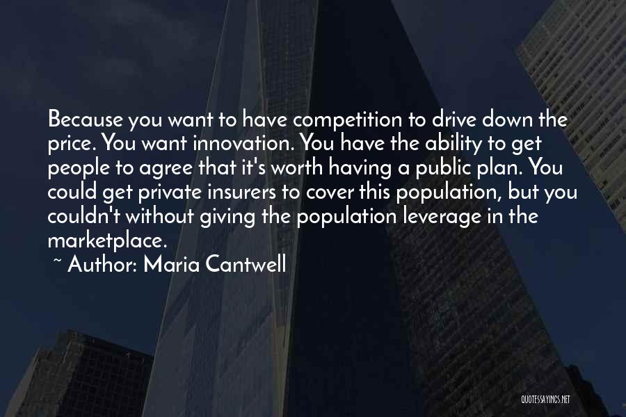 Maria Cantwell Quotes: Because You Want To Have Competition To Drive Down The Price. You Want Innovation. You Have The Ability To Get