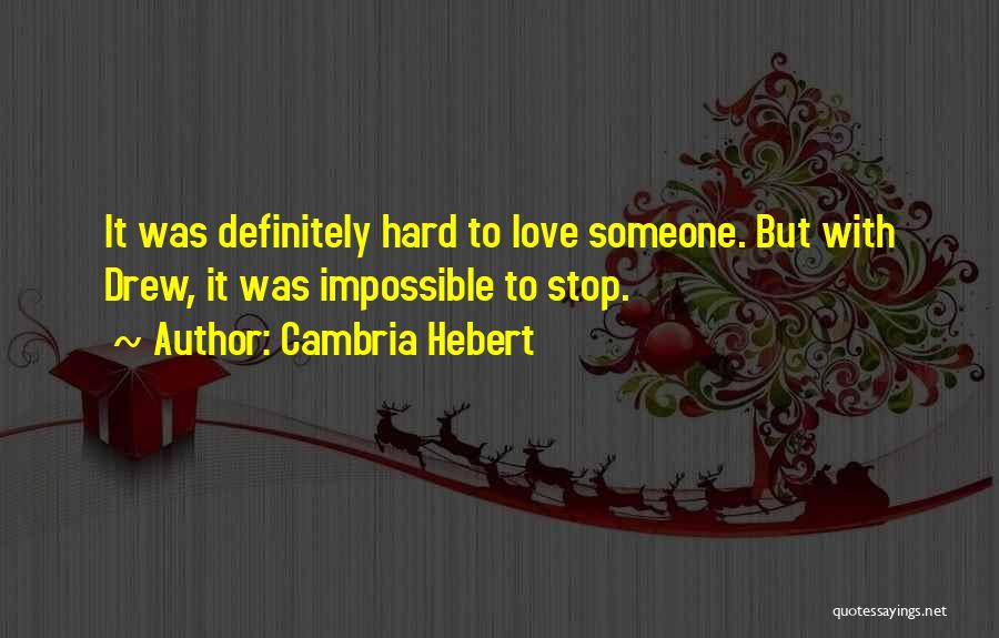 Cambria Hebert Quotes: It Was Definitely Hard To Love Someone. But With Drew, It Was Impossible To Stop.