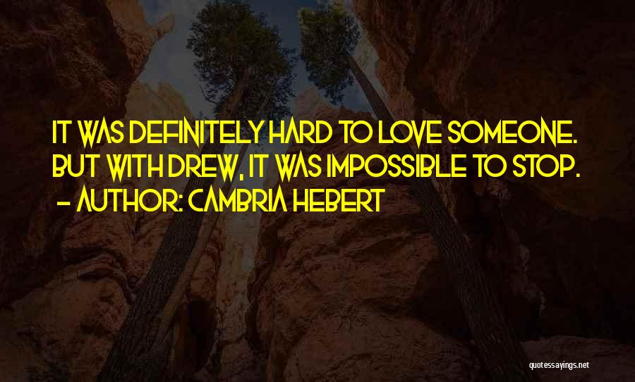 Cambria Hebert Quotes: It Was Definitely Hard To Love Someone. But With Drew, It Was Impossible To Stop.