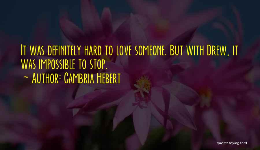 Cambria Hebert Quotes: It Was Definitely Hard To Love Someone. But With Drew, It Was Impossible To Stop.