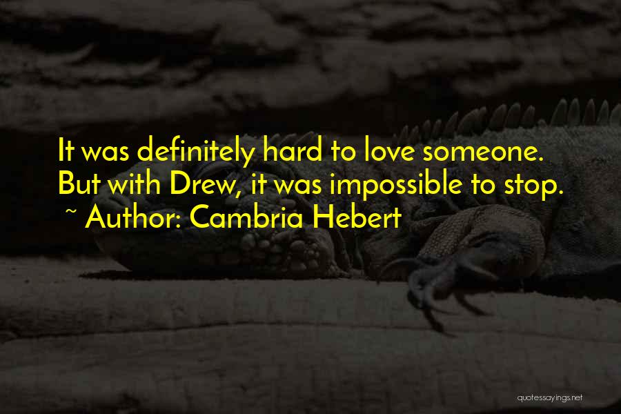 Cambria Hebert Quotes: It Was Definitely Hard To Love Someone. But With Drew, It Was Impossible To Stop.