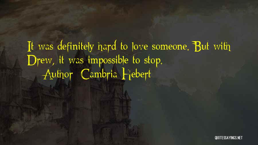Cambria Hebert Quotes: It Was Definitely Hard To Love Someone. But With Drew, It Was Impossible To Stop.