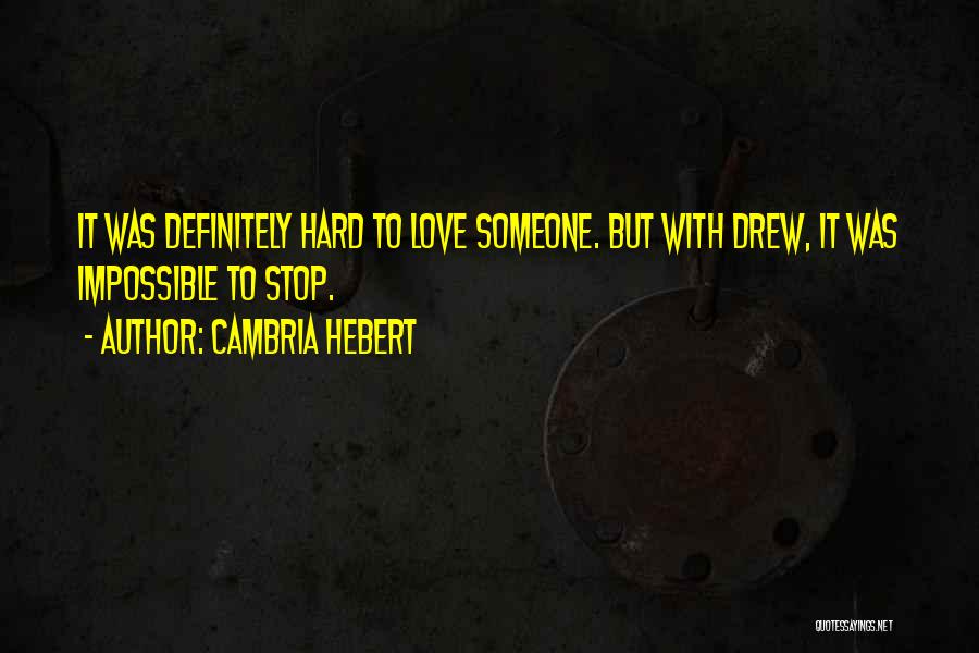 Cambria Hebert Quotes: It Was Definitely Hard To Love Someone. But With Drew, It Was Impossible To Stop.