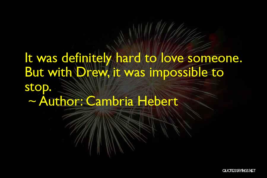 Cambria Hebert Quotes: It Was Definitely Hard To Love Someone. But With Drew, It Was Impossible To Stop.