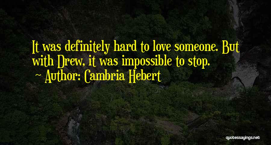 Cambria Hebert Quotes: It Was Definitely Hard To Love Someone. But With Drew, It Was Impossible To Stop.