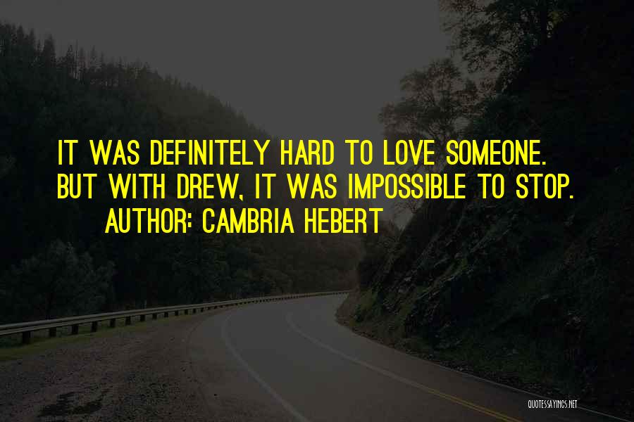 Cambria Hebert Quotes: It Was Definitely Hard To Love Someone. But With Drew, It Was Impossible To Stop.