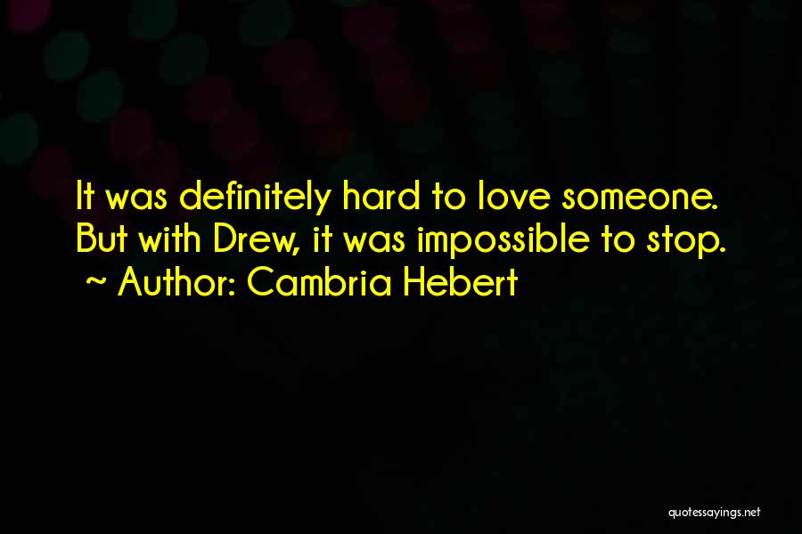 Cambria Hebert Quotes: It Was Definitely Hard To Love Someone. But With Drew, It Was Impossible To Stop.