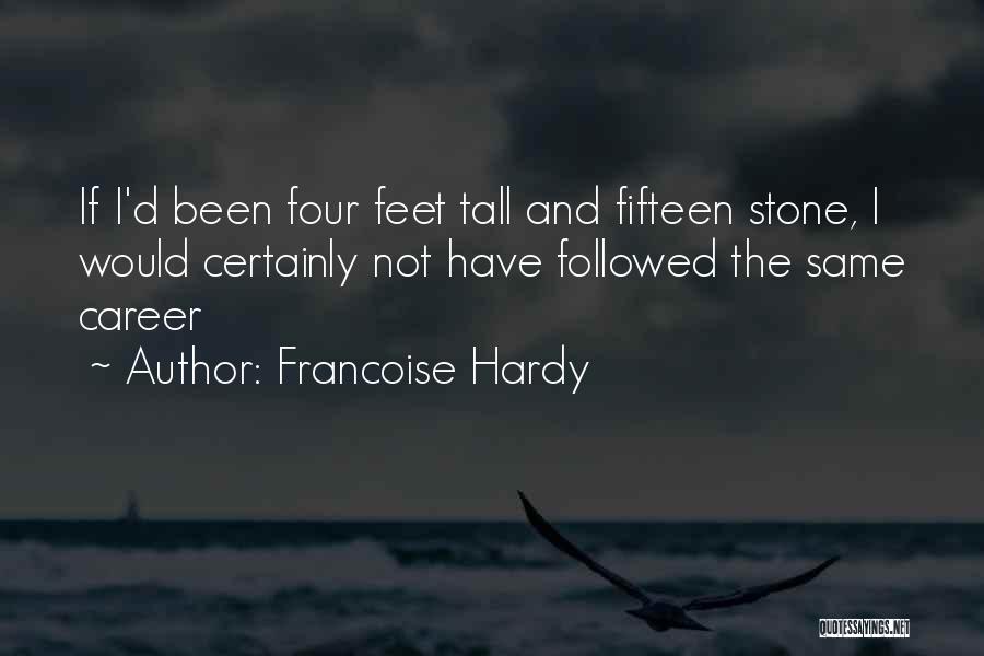 Francoise Hardy Quotes: If I'd Been Four Feet Tall And Fifteen Stone, I Would Certainly Not Have Followed The Same Career