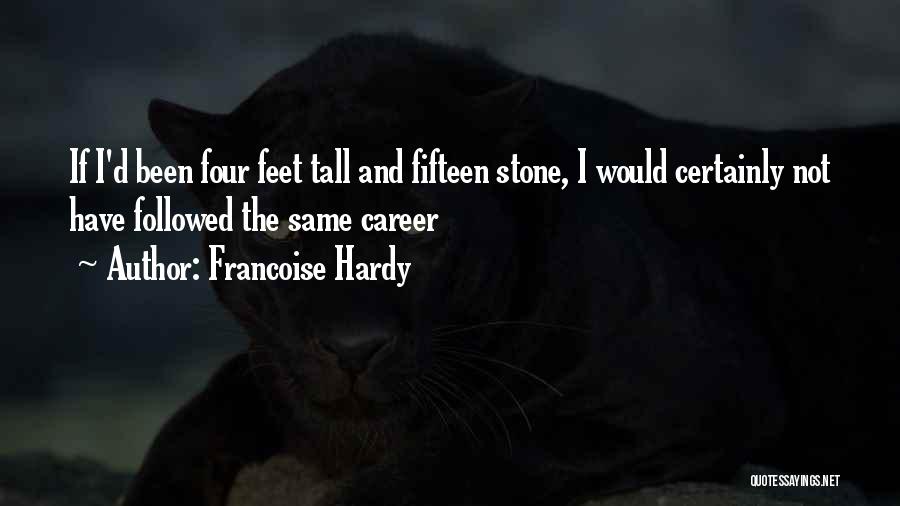 Francoise Hardy Quotes: If I'd Been Four Feet Tall And Fifteen Stone, I Would Certainly Not Have Followed The Same Career