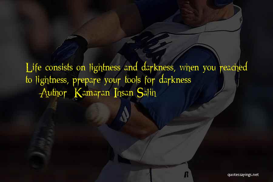 Kamaran Ihsan Salih Quotes: Life Consists On Lightness And Darkness, When You Reached To Lightness, Prepare Your Tools For Darkness