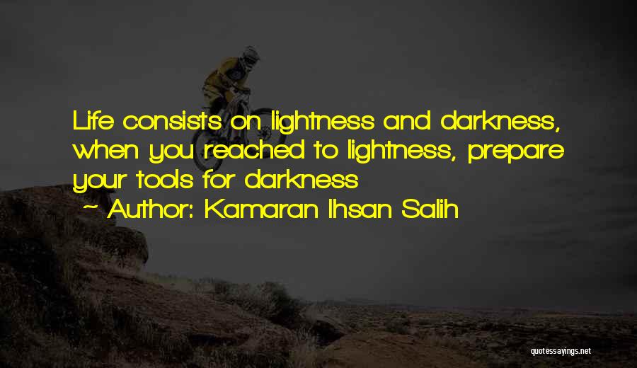 Kamaran Ihsan Salih Quotes: Life Consists On Lightness And Darkness, When You Reached To Lightness, Prepare Your Tools For Darkness