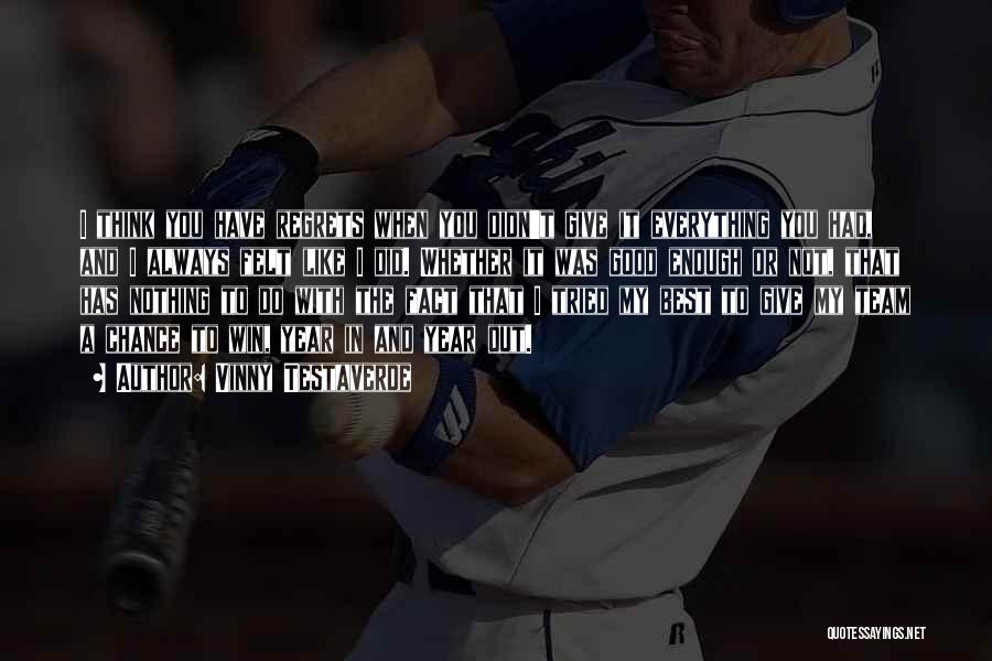 Vinny Testaverde Quotes: I Think You Have Regrets When You Didn't Give It Everything You Had, And I Always Felt Like I Did.