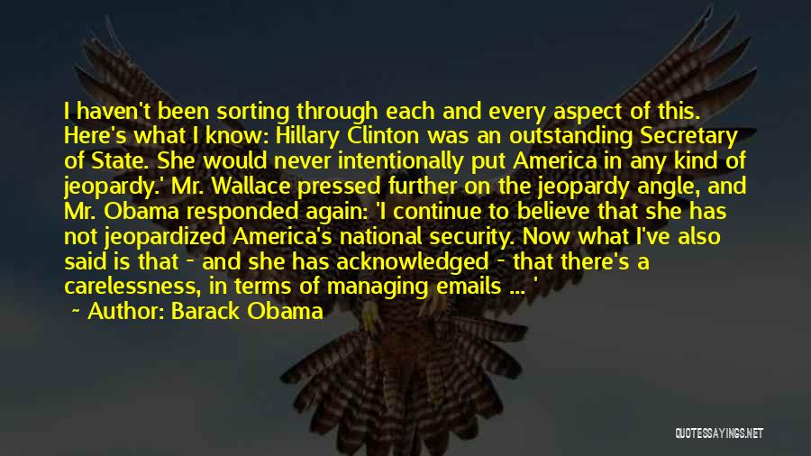 Barack Obama Quotes: I Haven't Been Sorting Through Each And Every Aspect Of This. Here's What I Know: Hillary Clinton Was An Outstanding