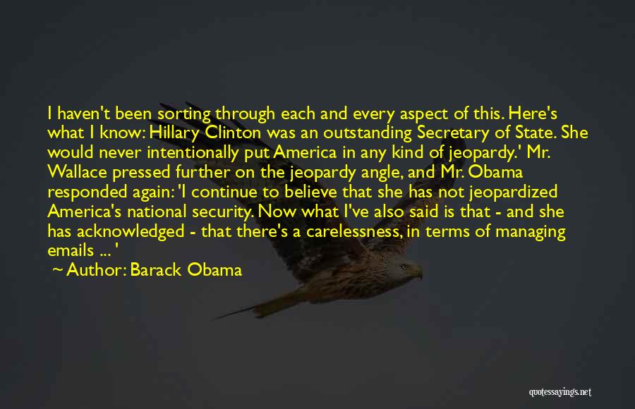 Barack Obama Quotes: I Haven't Been Sorting Through Each And Every Aspect Of This. Here's What I Know: Hillary Clinton Was An Outstanding