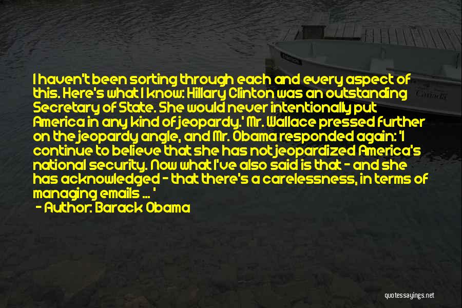 Barack Obama Quotes: I Haven't Been Sorting Through Each And Every Aspect Of This. Here's What I Know: Hillary Clinton Was An Outstanding