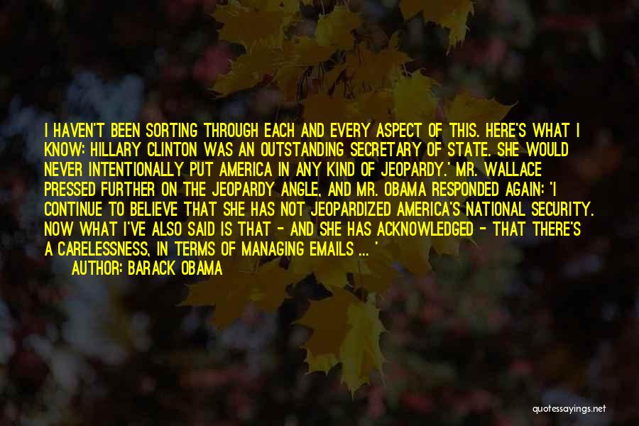 Barack Obama Quotes: I Haven't Been Sorting Through Each And Every Aspect Of This. Here's What I Know: Hillary Clinton Was An Outstanding