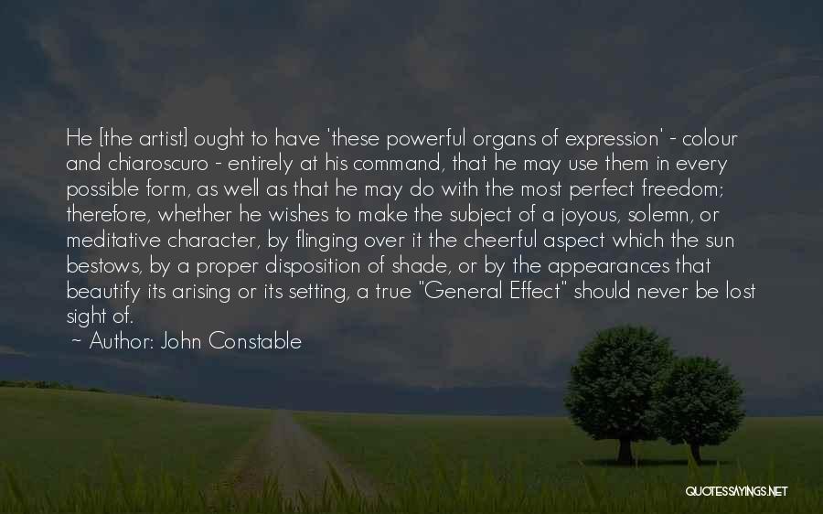 John Constable Quotes: He [the Artist] Ought To Have 'these Powerful Organs Of Expression' - Colour And Chiaroscuro - Entirely At His Command,