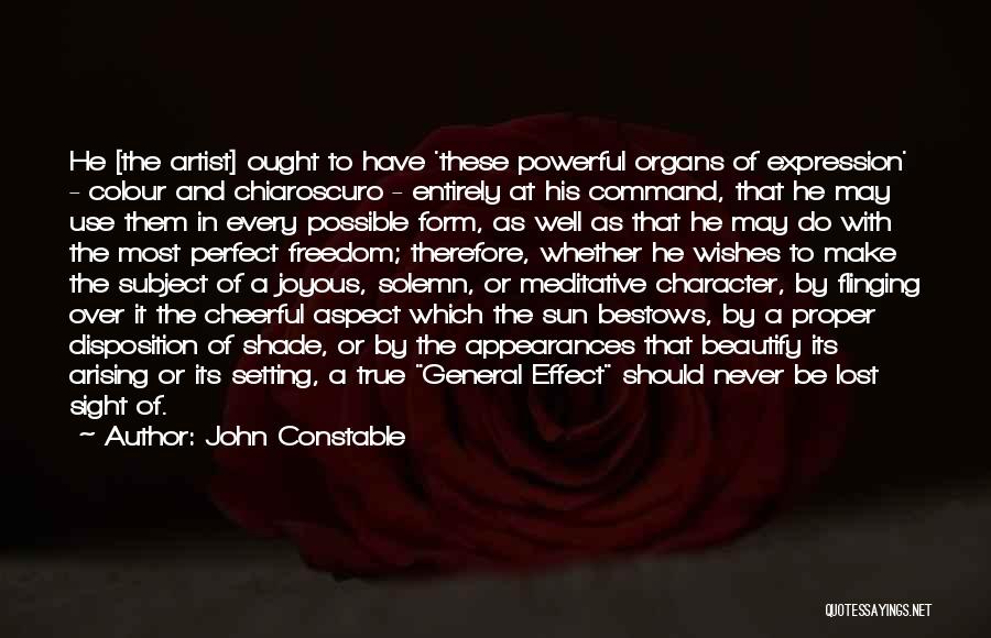 John Constable Quotes: He [the Artist] Ought To Have 'these Powerful Organs Of Expression' - Colour And Chiaroscuro - Entirely At His Command,