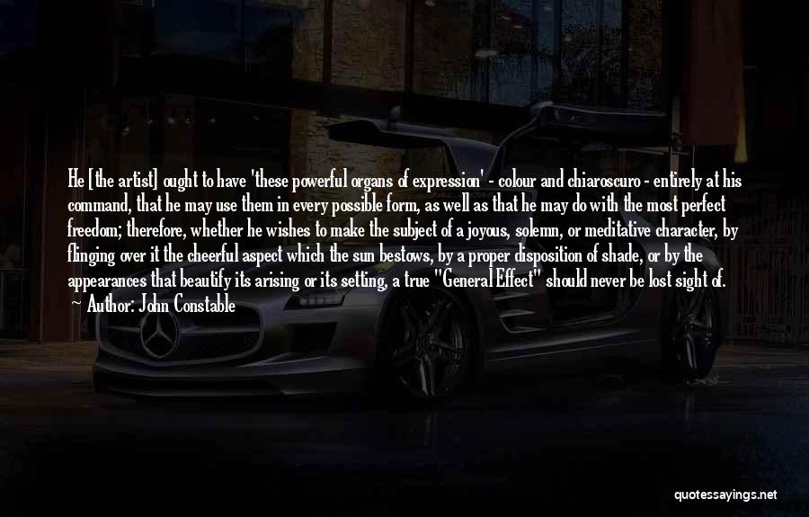 John Constable Quotes: He [the Artist] Ought To Have 'these Powerful Organs Of Expression' - Colour And Chiaroscuro - Entirely At His Command,
