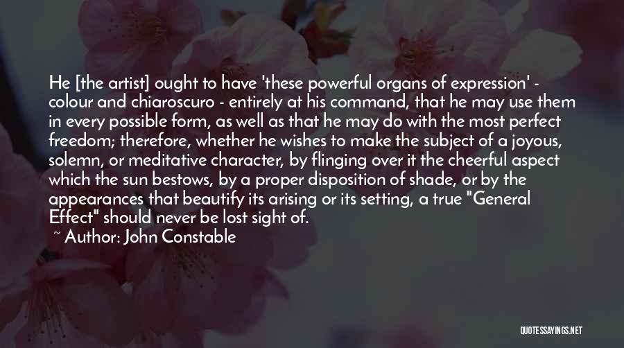 John Constable Quotes: He [the Artist] Ought To Have 'these Powerful Organs Of Expression' - Colour And Chiaroscuro - Entirely At His Command,
