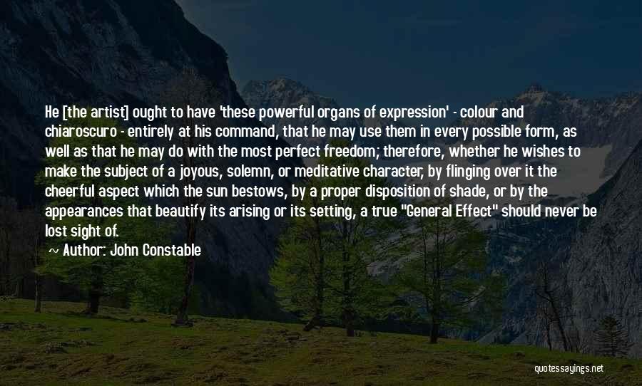 John Constable Quotes: He [the Artist] Ought To Have 'these Powerful Organs Of Expression' - Colour And Chiaroscuro - Entirely At His Command,