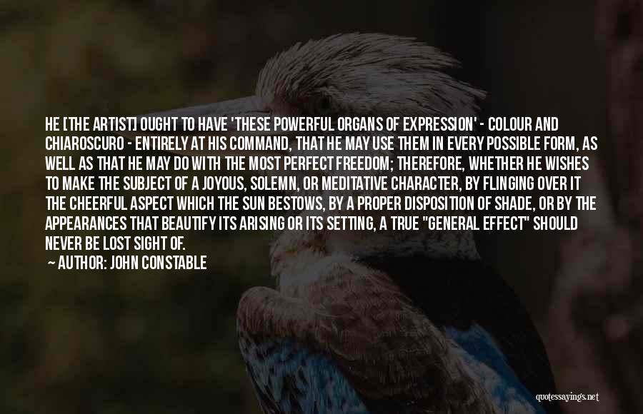 John Constable Quotes: He [the Artist] Ought To Have 'these Powerful Organs Of Expression' - Colour And Chiaroscuro - Entirely At His Command,