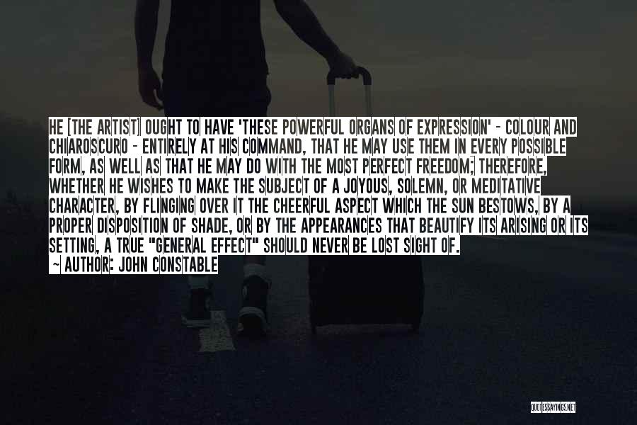 John Constable Quotes: He [the Artist] Ought To Have 'these Powerful Organs Of Expression' - Colour And Chiaroscuro - Entirely At His Command,