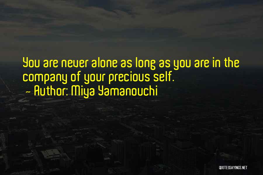 Miya Yamanouchi Quotes: You Are Never Alone As Long As You Are In The Company Of Your Precious Self.