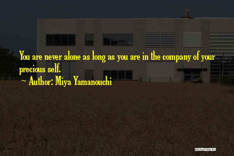 Miya Yamanouchi Quotes: You Are Never Alone As Long As You Are In The Company Of Your Precious Self.