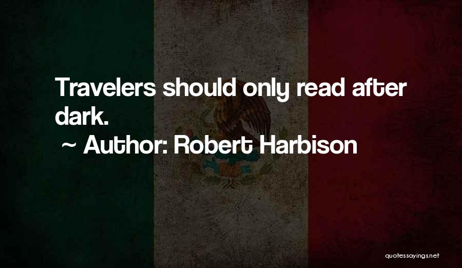 Robert Harbison Quotes: Travelers Should Only Read After Dark.