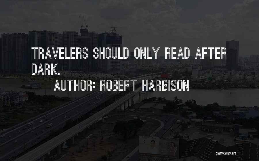 Robert Harbison Quotes: Travelers Should Only Read After Dark.