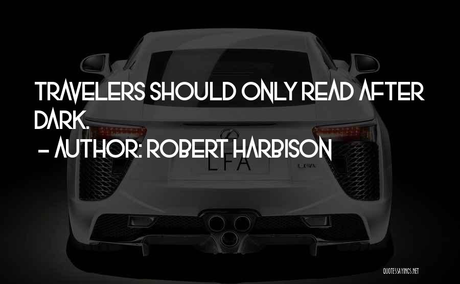 Robert Harbison Quotes: Travelers Should Only Read After Dark.